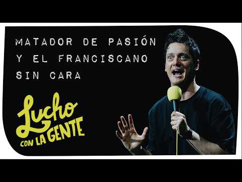 Lucho con La Gente - Matador de Pasión y El Franciscano sin Cara