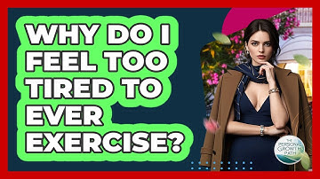 Why Do I Feel Too Tired To Ever Exercise? - The Personal Growth Path