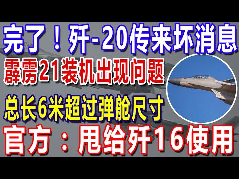 完了！歼 20传来坏消息！霹雳21装机出现问题，总长6米超过弹舱尺寸，官方：甩给歼16使用！