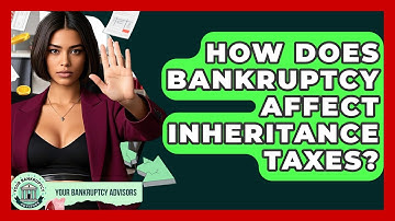 How Does Bankruptcy Affect Inheritance Taxes? - Your Bankruptcy Advisors