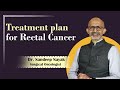 Treatment plan for rectal cancer  dr sandeep nayak  macsclinic