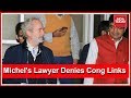 Christian Michel's Lawyer Denies Any Links With Congress Party