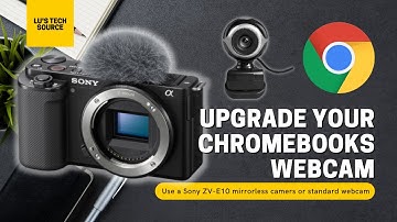 Upgrade your Chromebooks webcam! Use a Sony ZV-E10 Mirrorless camera or standard webcam.