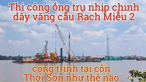 Công trình cầu Rạch Miễu 2 tại cù lao Thới Sơn . Xây trụ của nhịp chính dây văng cầu rạch miễu 2