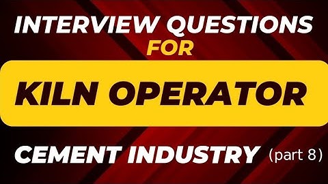 Interview Questions for CCR Kiln operator Cement process part 8