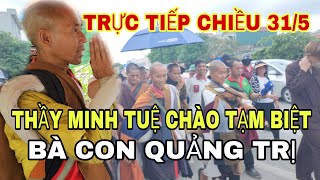 Trực Tiếp Chiều 31/5 Thầy Minh Tuệ Chào Tạm Biệt Bà Con Quảng Trị