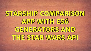 Starship Comparison App with ES6 Generators and the Star Wars API (2 Solutions!!)