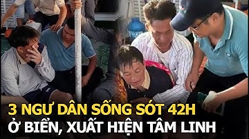 3 ngư dân sống sót 42h ở biển, xuất hiện tâm linh