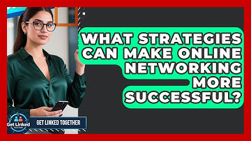 What Strategies Can Make Online Networking More Successful? | Get Linked Together News