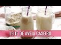 COMO FAZER LEITE DE AVEIA CASEIRO