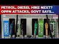 Petrol, Diesel To Get Costlier? Oppn Slams Modi Govt | Centre Defends Energy Strategy &amp; Says...