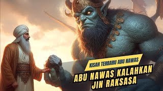 KETIKA ABU NAWAS KALAHKAN JIN RAKSASA PAKAI CARA PERAS AIR DARI BATU