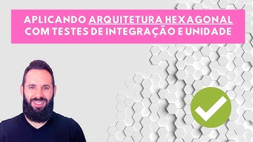 Aplicando Arquitetura Hexagonal com testes de integração e unidade