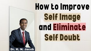 How to Improve Self Image & Eliminate Self Doubt - Dr. K. N. Jacob