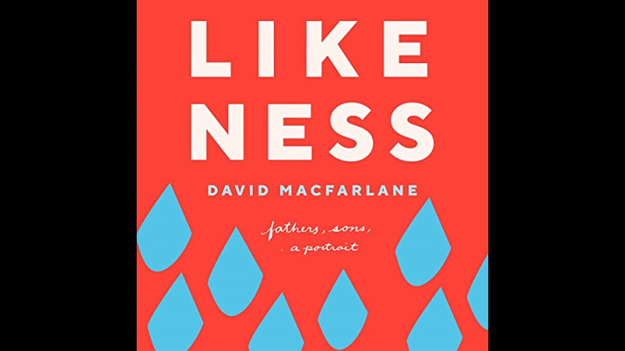 Likeness: Fathers, Sons, a Portrait by David Macfarlane | Full Audiobook