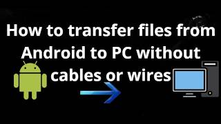 How to transfer files from Android to PC without cables or wires - complete guide