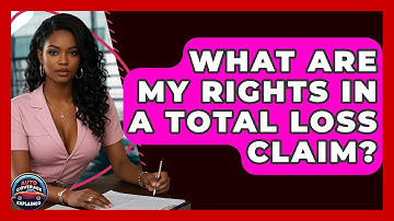What Are My Rights In A Total Loss Claim? - Auto Coverage Explained