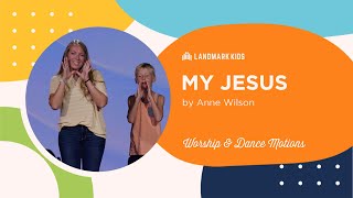 My Jesus (Anne Wilson) | Worship Lyrics & Dance Motions | Landmark Kids