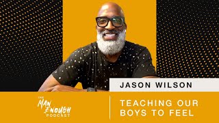 Jason Wilson: Teaching Our Boys to Feel | The Man Enough Podcast