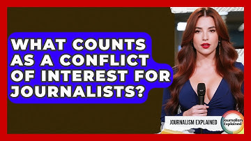 What Counts As A Conflict Of Interest For Journalists? - Journalism Explained