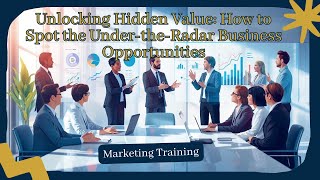 Unlocking Hidden Value: How to Spot the Under-the-Radar Business Opportunities