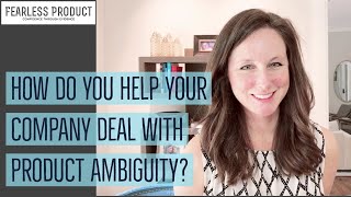 Ep. 7: How Do You Help Your Company Deal with Product Ambiguity? | Fearless Product Leadership