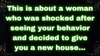 This is about a woman who was shocked after seeing your behavior and decided to give you a new...
