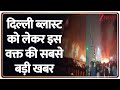 Delhi Red fort blast: दिल्ली ब्लास्ट को लेकर इस वक्त की सबसे बड़ी खबर