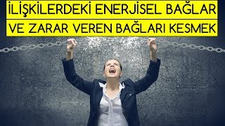 İlişkilerdeki Enerjisel Bağlar Ve Zararlı Bağları Kesmek