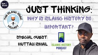 EP19: Just Thinking - Why is Islamic history so important