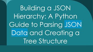 Building a JSON Hierarchy: A Python Guide to Parsing JSON Data and Creating a Tree Structure