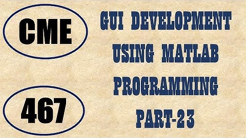 CME | Lecture-467 | GUI Development using MATLAB Programming Part-23