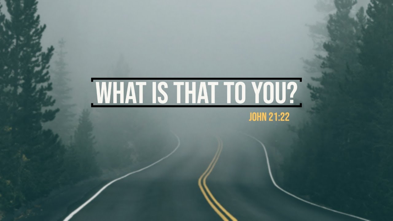 What Is That To You?