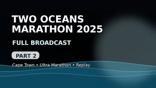 Two Oceans Marathon 2025  Broadcast part 2  Midrace To Finish