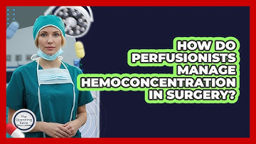 How Do Perfusionists Manage Hemoconcentration In Surgery? - The Operating Table