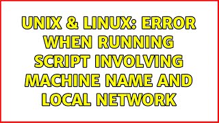 Unix & Linux: Error when running script involving machine name and local network (2 Solutions!!)