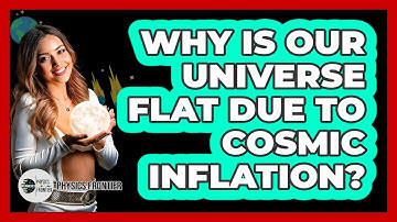 Why Is Our Universe Flat Due To Cosmic Inflation?
