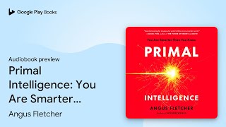Primal Intelligence: You Are Smarter Than You… by Angus Fletcher · Audiobook preview
