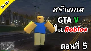 สร้างเกม GTA V ใน 24ชั่วโมง ใน Roblox ตอนที่ 5