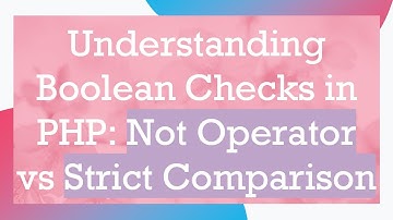 Understanding Boolean Checks in PHP: Not Operator vs Strict Comparison