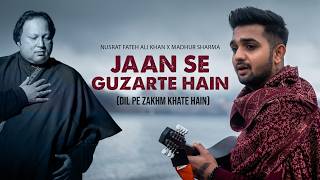 Jaan Se Guzarte Hain - Nusrat Fateh Ali Khan x Madhur Sharma | Dil Pe Zakhm Khate Hain | #NFAK