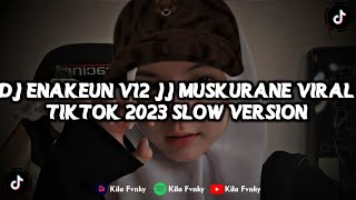 DJ ENAKEUN V12 JJ MUSKURANE VIRAL TIKTOK 2023 YANG KALIAN CARI !!! SLOW VERSION