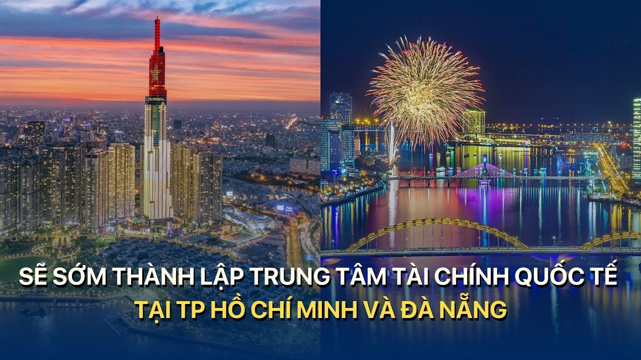 Outline Video Sẽ sớm thành lập trung tâm tài chính quốc tế tại TP Hồ Chí Minh và Đà Nẵng | VTVMoney