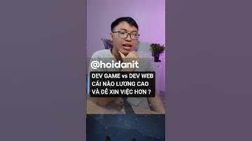 DEV GAME VÀ WEB lựa chọn cái nào cho dễ... #hoidanit