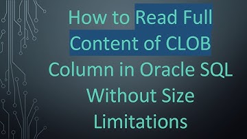 How to Read Full Content of CLOB Column in Oracle SQL Without Size Limitations