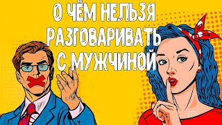 О чем нельзя разговаривать с мужчиной / О чем не стоит говорить мужчине / Психология отношений