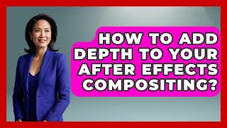 How To Add Depth To Your After Effects Compositing? - Design Tool Unlocked