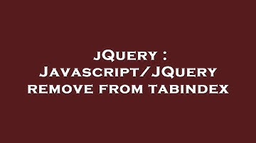 jQuery : Javascript/JQuery remove from tabindex