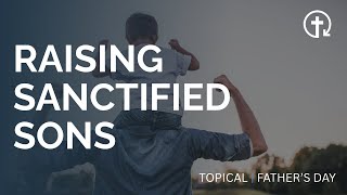 Raising Sanctified Sons | Proverbs 7:1-27