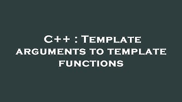 C++ : Template arguments to template functions